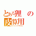 とある狸の皮算用（ジャンプザガン）