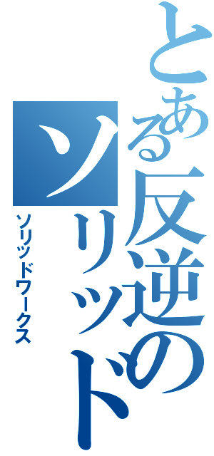 とある反逆のソリッド（ソリッドワークス）