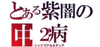 とある紫闇の中２病（シャドウアルカディア）