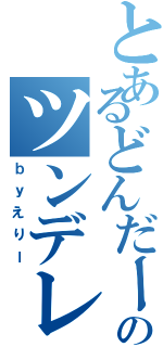 とあるどんだーのツンデレ（ｂｙえりー）