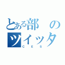 とある部のツイッタラー（ＣＥＳ）