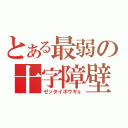 とある最弱の十字障壁（ゼッタイボウギョ）