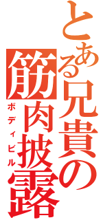 とある兄貴の筋肉披露（ボディビル）