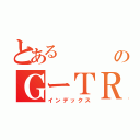 とある     布施のＧーＴＲ（インデックス）