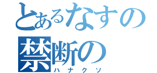 とあるなすの禁断の（ハナクソ）