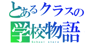 とあるクラスの学校物語（Ｓｃｈｏｏｌ ｓｔｏｒｙ）