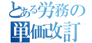 とある労務の単価改訂（）