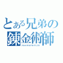 とある兄弟の錬金術師（フルメタルアルケミスト）