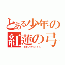 とある少年の紅蓮の弓矢（「駆逐してやる！！！」）