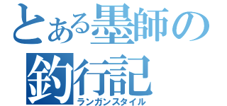 とある墨師の釣行記（ランガンスタイル）