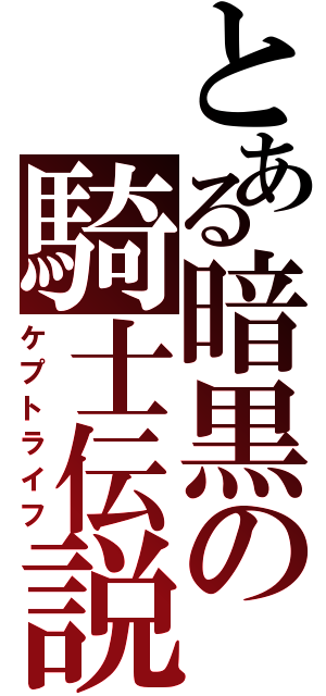 とある暗黒の騎士伝説（ケプトライフ）