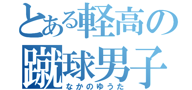 とある軽高の蹴球男子（なかのゆうた）