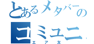 とあるメタバースのコミュニティ（エア友）