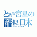 とある宮星の酷似日本（ジャパンツ列車）