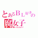 とあるＢＬ好きの腐女子（腐ってんだよッ！）