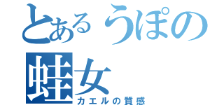 とあるうぽの蛙女（カエルの質感）