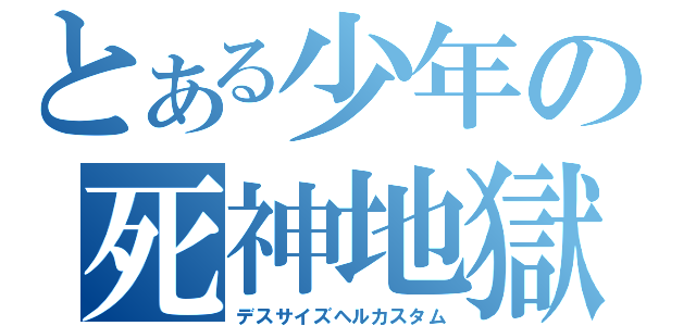 とある少年の死神地獄改（デスサイズヘルカスタム）