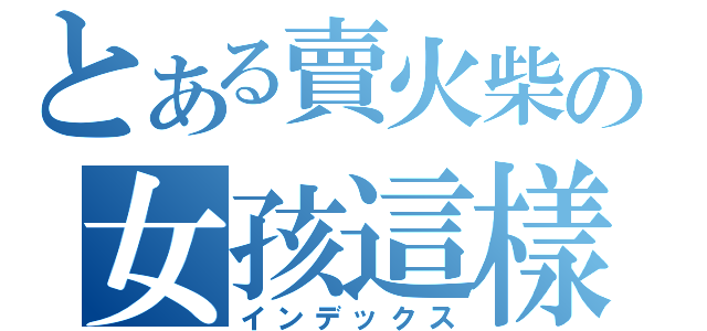 とある賣火柴の女孩這樣（インデックス）