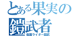 とある果実の鎧武者（仮面ライダー鎧武）