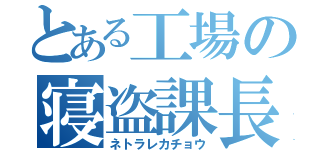 とある工場の寝盗課長（ネトラレカチョウ）