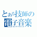 とある技師の電子音楽（エレクトロニカ）