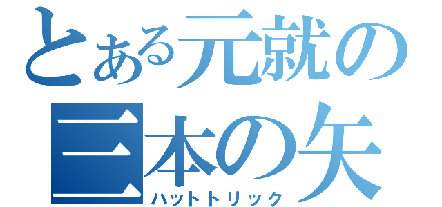 とある元就の三本の矢（ハットトリック）