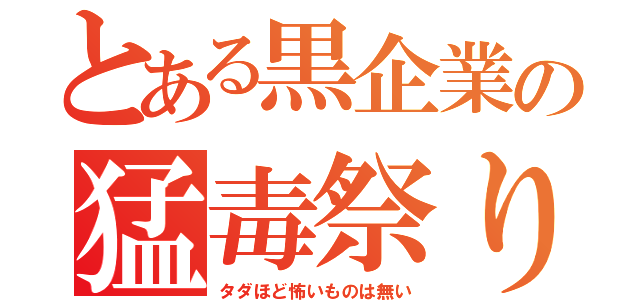 とある黒企業の猛毒祭り（タダほど怖いものは無い）