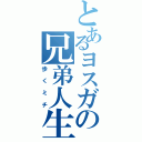 とあるヨスガの兄弟人生（歩くミチ）