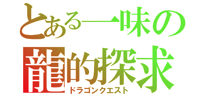 とある一味の龍的探求（ドラゴンクエスト）