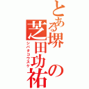 とある堺の芝田功祐Ⅱ（シバタコウスケ）