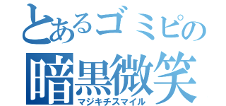 とあるゴミピの暗黒微笑（マジキチスマイル）