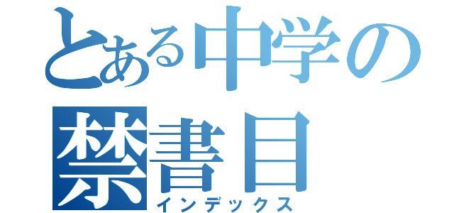 とある中学の禁書目（インデックス）