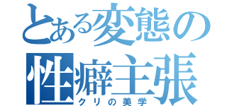 とある変態の性癖主張（クリの美学）