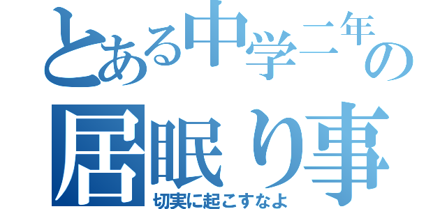 とある中学二年の居眠り事情（切実に起こすなよ）