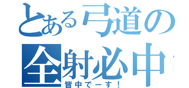 とある弓道の全射必中（皆中でーす！）