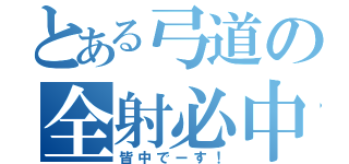 とある弓道の全射必中（皆中でーす！）