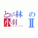 とある林の小羽Ⅱ（インデックス）