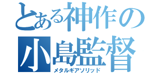 とある神作の小島監督（メタルギアソリッド）