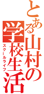 とある山村の学校生活（スクールライフ）