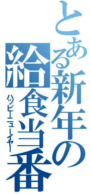 とある新年の給食当番（ハッピーニューイヤー）