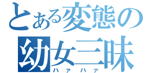 とある変態の幼女三昧（ハァハァ）