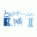 とあるチームの９９番Ⅱ（中村ノリ）