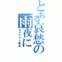 とある哀愁の雨夜に（ログアウト報告）