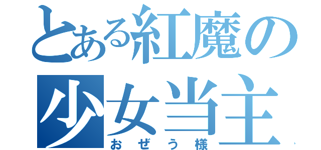 とある紅魔の少女当主（おぜう様）