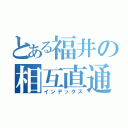 とある福井の相互直通（インデックス）