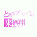 とあるプリンスの来栖翔（男気全開Ｇｏ！Ｆｉｇｈｔ！！）