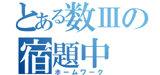 とある数Ⅲの宿題中（ホームワーク）