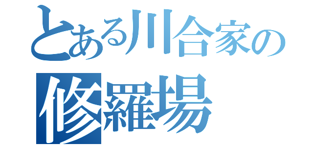 とある川合家の修羅場（）