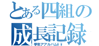 とある四組の成長記録（学年アアルバム\\）