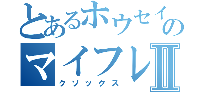 とあるホウセイのマイフレンドⅡ（クソックス）